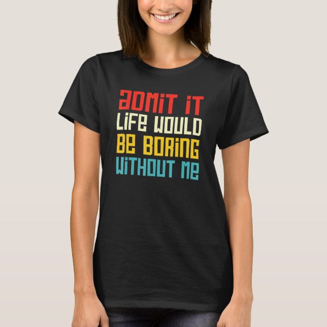 Camiseta Admito Que La Vida Sería Aburrida Sin Mí Gracioso  (Anverso)