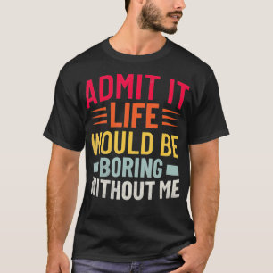 Camiseta Admito Que La Vida Sería Aburrida Sin Mí Gracioso 