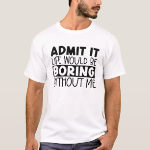 Camiseta Admito Que La Vida Sería Aburrida Sin Mí Gracioso 