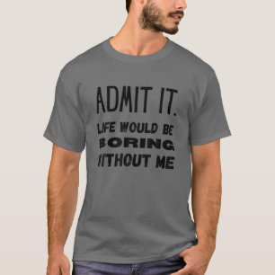 Camiseta Admito Que La Vida Sería Aburrida Sin Mí Gracioso