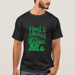 Camiseta Admito Que La Vida Sería Aburrida Sin Mí Hippie D