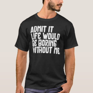 Camiseta Admito que la vida sería aburrida sin mí Humor Div