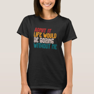 Camiseta Admito que la vida sería aburrida sin mí Humor Sa