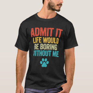 Camiseta Admito Que La Vida Sería Aburrida Sin Mi Perro