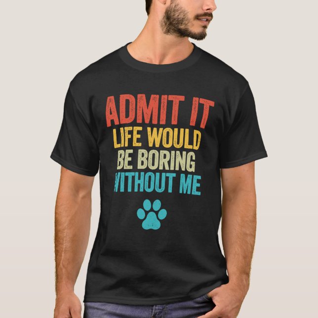 Camiseta Admito Que La Vida Sería Aburrida Sin Mi Perro (Anverso)