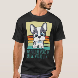 Camiseta Admito Que La Vida Sería Aburrida Sin Mí Perro Ret