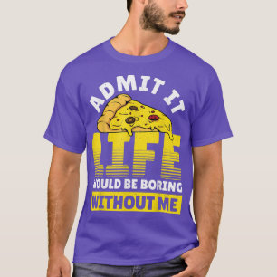 Camiseta Admito Que La Vida Sería Aburrida Sin Mí Pizza Ita