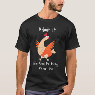 Camiseta Admito Que La Vida Sería Aburrida Sin Mí Pollo B