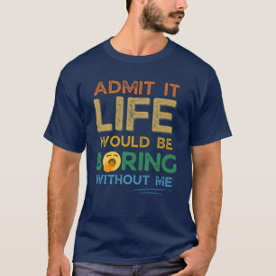 Camiseta Admito Que La Vida Sería Aburrida Sin Mí Rentabili