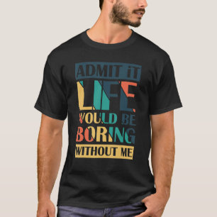 Camiseta Admito Que La Vida Sería Aburrida Sin Mí Retro