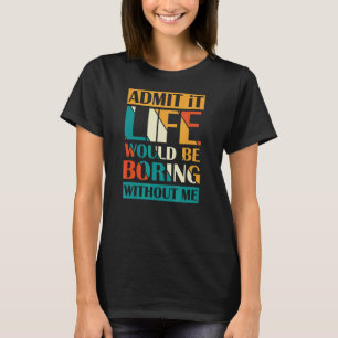 Camiseta Admito Que La Vida Sería Aburrida Sin Mí Retro