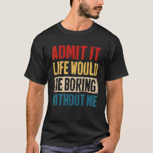 Camiseta Admito Que La Vida Sería Aburrida Sin Mí Sarcasti