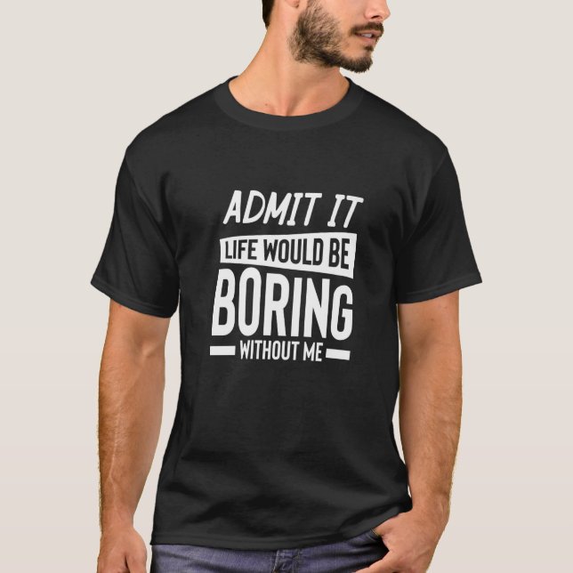 Camiseta Admito Que La Vida Sería Aburrida Sin Mí Sarcasti (Anverso)