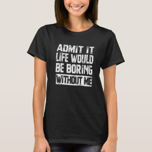 Camiseta Admito Que La Vida Sería Aburrida Sin Mí Sarcasti