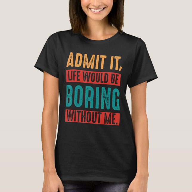 Camiseta Admito Que La Vida Sería Aburrida Sin Mí Sarcástic (Anverso)