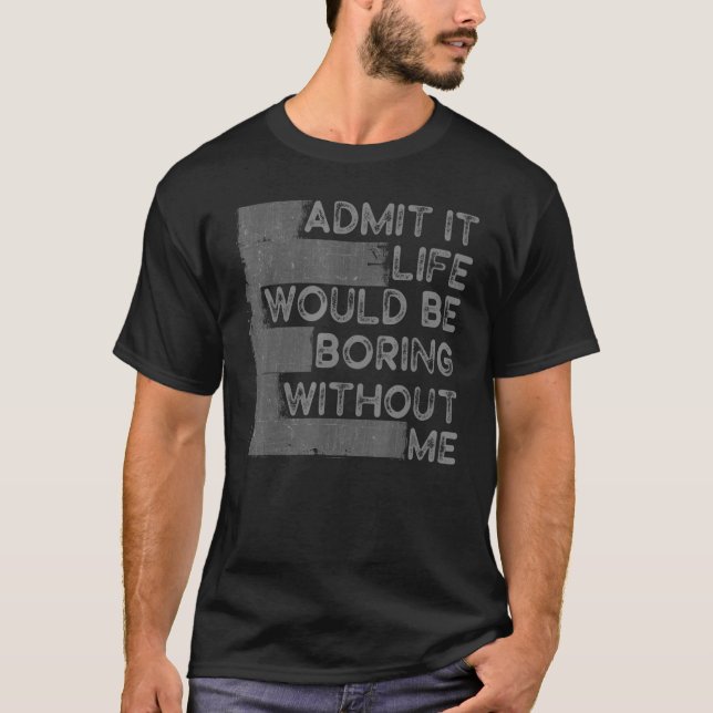 Camiseta Admito Que La Vida Sería Aburrida Sin Mí Sarcástic (Anverso)