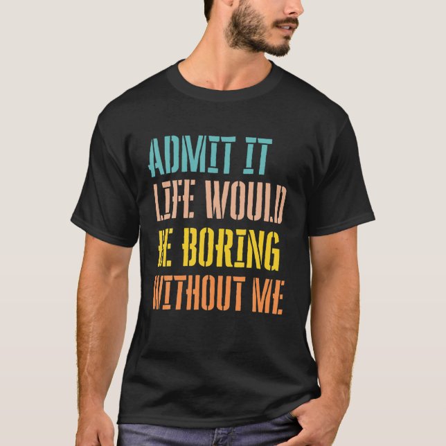 Camiseta Admito Que La Vida Sería Aburrida Sin Mí Sarcástic (Anverso)