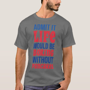 Camiseta Admito Que La Vida Sería Aburrida Sin Panqueques