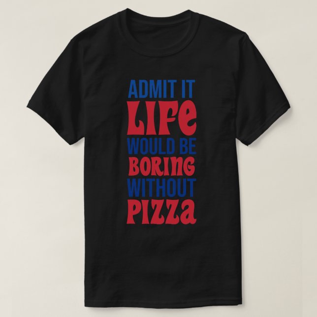 Camiseta Admito Que La Vida Sería Aburrida Sin Pizza (Diseño del anverso)