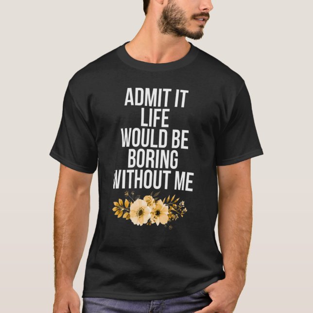 Camiseta Admito Que La Vida Sería Aburrida Sin Que Yo Diga  (Anverso)