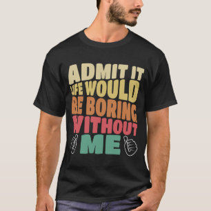 Camiseta Admito Que La Vida Sería Aburrida Sin Que Yo Diga