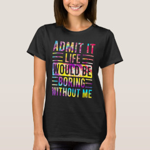 Camiseta Admito Que La Vida Sería Aburrida Sin Que Yo Diga