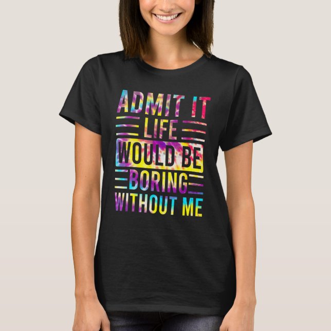 Camiseta Admito Que La Vida Sería Aburrida Sin Que Yo Diga  (Anverso)