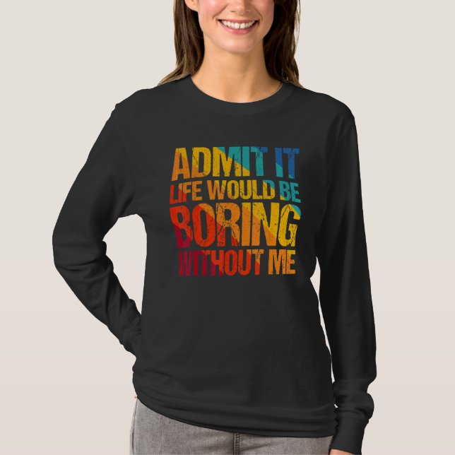 Camiseta Admito Que La Vida Sería Aburrida Sin Que Yo Diga  (Anverso)