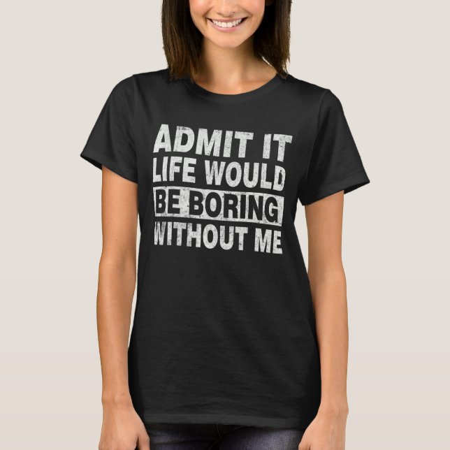 Camiseta Admito Que La Vida Sería Aburrida Sin Que Yo Diga  (Anverso)