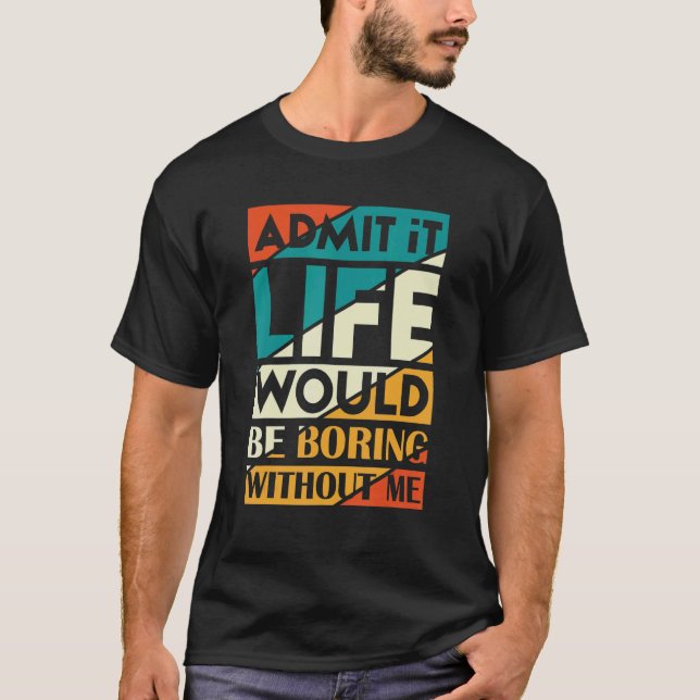 Camiseta Admito Que La Vida Sería Aburrida Sin Que Yo Diga  (Anverso)