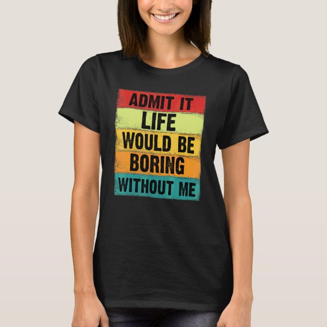 Camiseta Admito Que La Vida Sería Aburrida Sin Que Yo Diga  (Anverso)