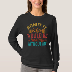 Camiseta Admito Que La Vida Sería Aburrida Sin Que Yo Diga 