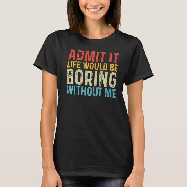Camiseta Admito Que La Vida Sería Aburrida Sin Que Yo Diga  (Anverso)