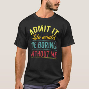 Camiseta Admito Que La Vida Sería Aburrida Sin Que Yo Diga