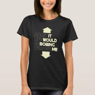 Camiseta Admito Que La Vida Sería Aburrida Sin Que Yo Diga