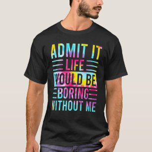 Camiseta Admito Que La Vida Sería Aburrida Sin Que Yo Diga 