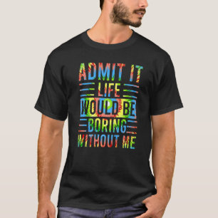 Camiseta Admito Que La Vida Sería Aburrida Sin Que Yo Diga