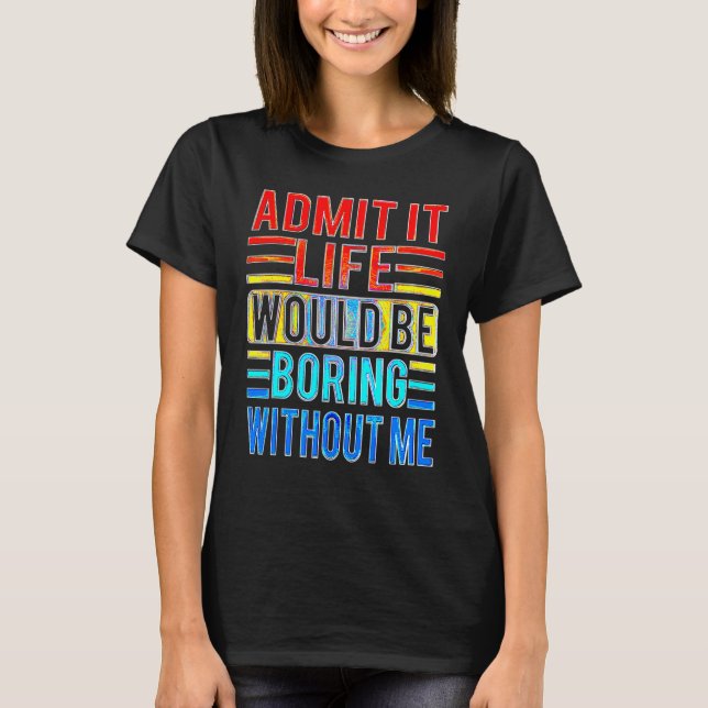 Camiseta Admito Que La Vida Sería Aburrida Sin Que Yo Diga (Anverso)