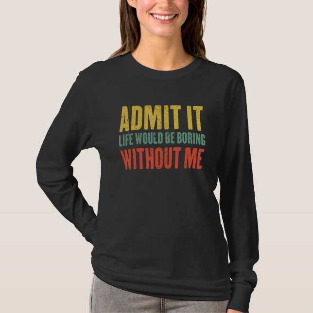 Camiseta Admito Que La Vida Sería Aburrida Sin Que Yo Diga  (Anverso)