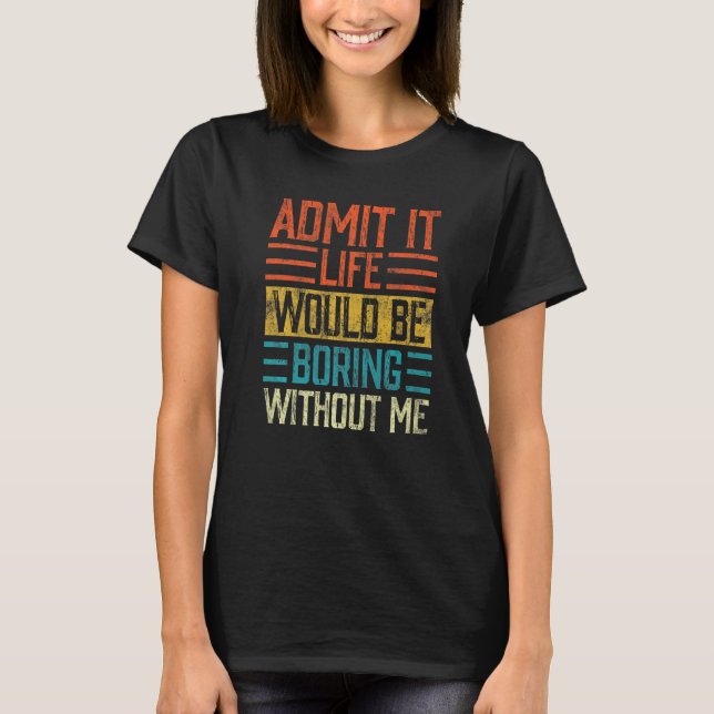 Camiseta Admito Que La Vida Sería Aburrida Sin Que Yo Diga  (Anverso)