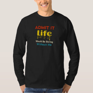 Camiseta Admito Que La Vida Sería Aburrida Sin Que Yo Diga 