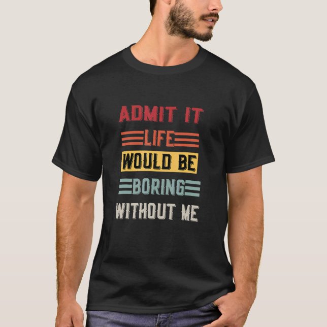 Camiseta Admito Que La Vida Sería Aburrida Sin Que Yo Diga (Anverso)