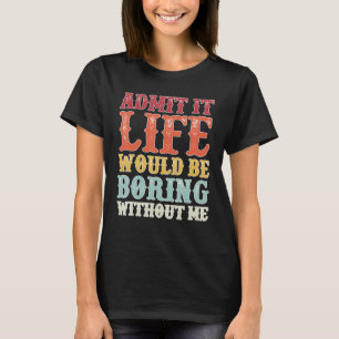 Camiseta Admito Que La Vida Sería Aburrida Sin Que Yo Diga