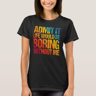 Camiseta Admito Que La Vida Sería Aburrida Sin Que Yo Diga