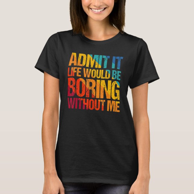 Camiseta Admito Que La Vida Sería Aburrida Sin Que Yo Diga  (Anverso)