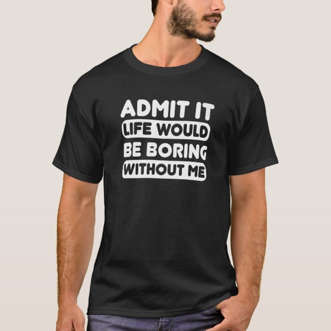 Camiseta Admito Que La Vida Sería Aburrida Sin Que Yo Diga  (Anverso)