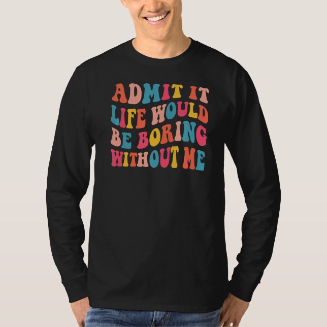 Camiseta Admito Que La Vida Sería Aburrida Sin Que Yo Diga  (Anverso)