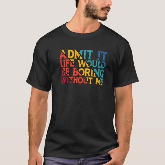 Camiseta Admito Que La Vida Sería Aburrida Sin Que Yo Diga (Anverso)