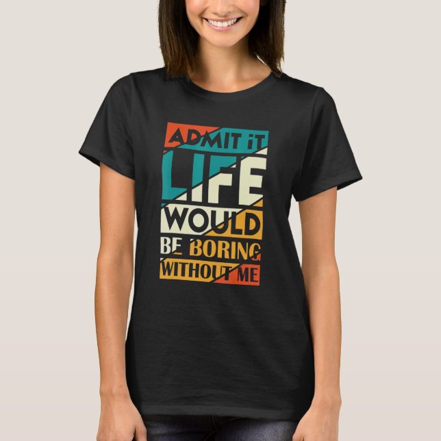 Camiseta Admito Que La Vida Sería Aburrida Sin Que Yo Diga  (Anverso)