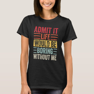 Camiseta Admito Que La Vida Sería Aburrida Sin Que Yo Diga 